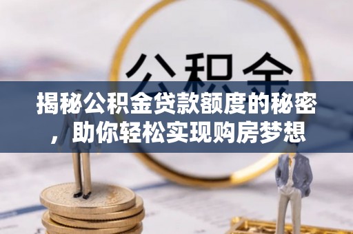 绍兴揭秘公积金贷款额度的秘密，助你轻松实现购房梦想