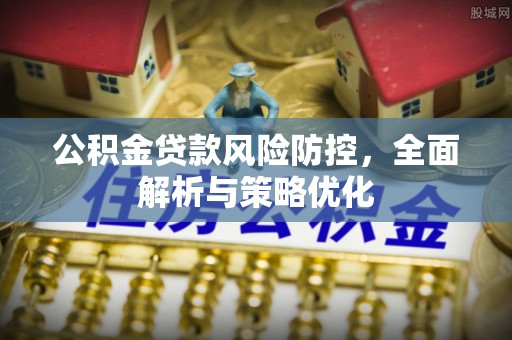 绍兴公积金贷款风险防控，全面解析与策略优化
