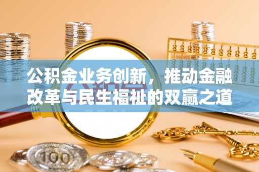 绍兴公积金业务创新，推动金融改革与民生福祉的双赢之道