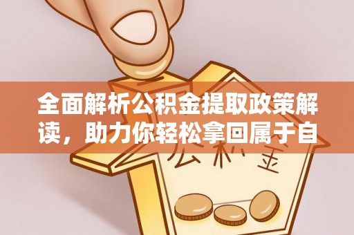 绍兴全面解析公积金提取政策解读，助力你轻松拿回属于自己的钱