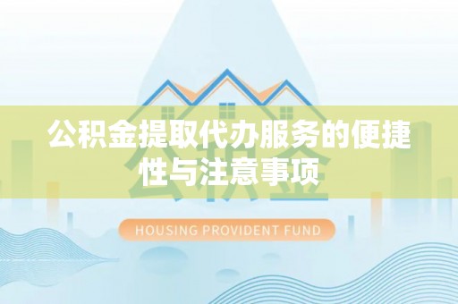 绍兴公积金提取代办服务的便捷性与注意事项