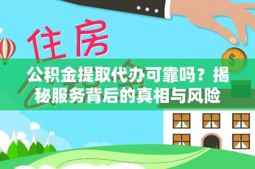 绍兴公积金提取代办可靠吗？揭秘服务背后的真相与风险