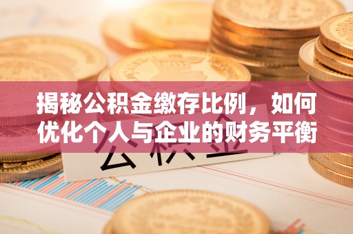 绍兴揭秘公积金缴存比例，如何优化个人与企业的财务平衡