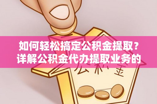 绍兴如何轻松搞定公积金提取？详解公积金代办提取业务的便捷之道