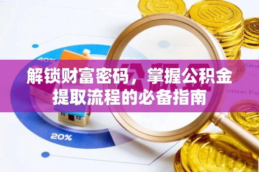 绍兴解锁财富密码，掌握公积金提取流程的必备指南