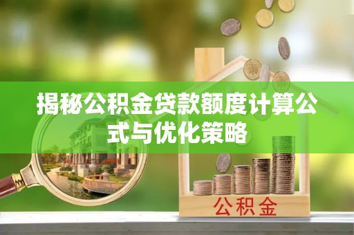 绍兴揭秘公积金贷款额度计算公式与优化策略