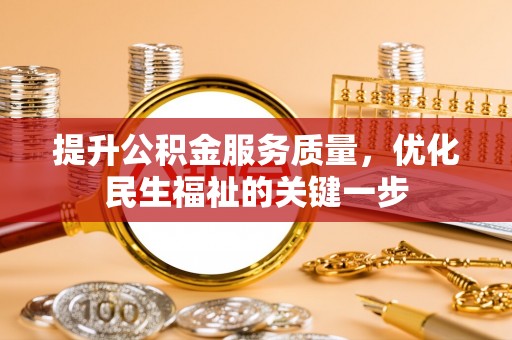 绍兴提升公积金服务质量，优化民生福祉的关键一步