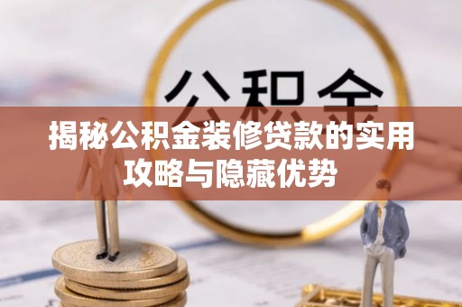 绍兴揭秘公积金装修贷款的实用攻略与隐藏优势