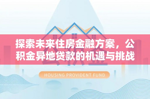 绍兴探索未来住房金融方案，公积金异地贷款的机遇与挑战