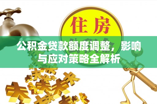 绍兴公积金贷款额度调整，影响与应对策略全解析