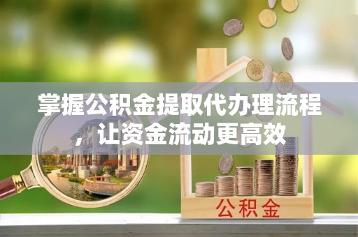 绍兴掌握公积金提取代办理流程，让资金流动更高效