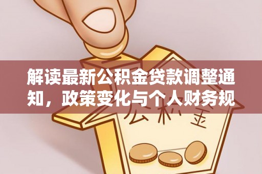 绍兴解读最新公积金贷款调整通知，政策变化与个人财务规划的影响