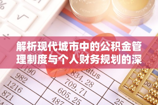 绍兴解析现代城市中的公积金管理制度与个人财务规划的深度关联