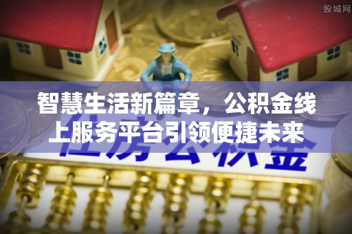绍兴智慧生活新篇章，公积金线上服务平台引领便捷未来