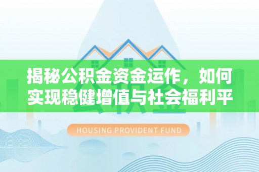 绍兴揭秘公积金资金运作，如何实现稳健增值与社会福利平衡