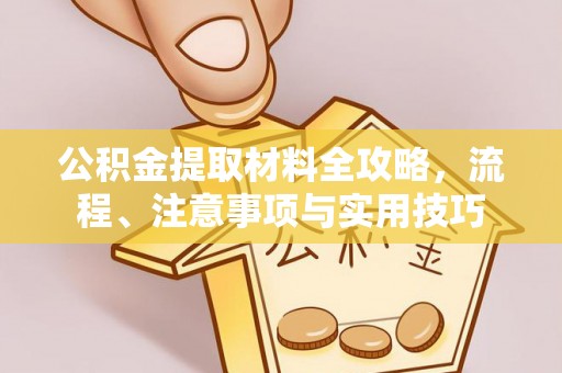绍兴公积金提取材料全攻略，流程、注意事项与实用技巧