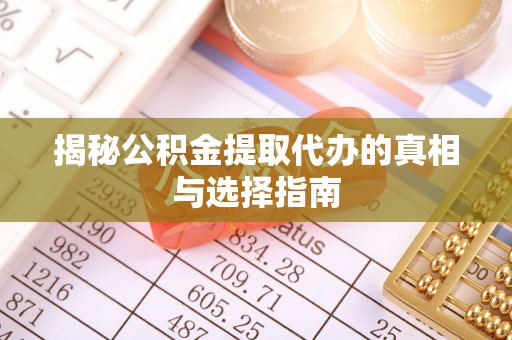绍兴揭秘公积金提取代办的真相与选择指南