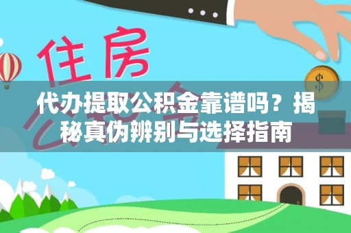 绍兴代办提取公积金靠谱吗？揭秘真伪辨别与选择指南