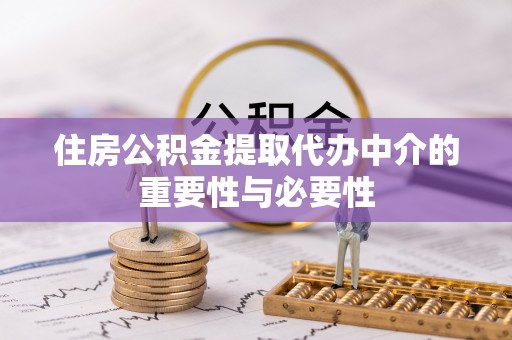 绍兴住房公积金提取代办中介的重要性与必要性