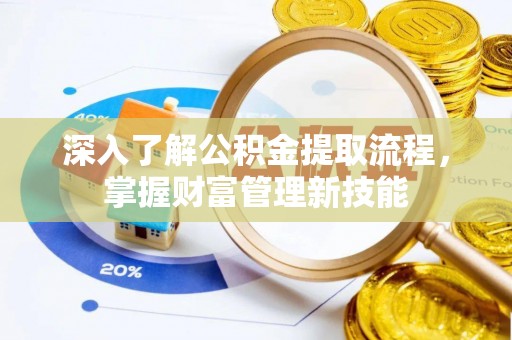 绍兴深入了解公积金提取流程，掌握财富管理新技能