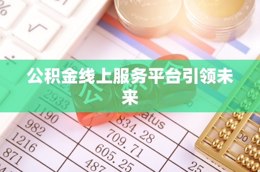 绍兴公积金线上服务平台引领未来