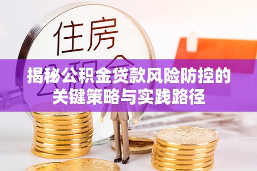 绍兴揭秘公积金贷款风险防控的关键策略与实践路径