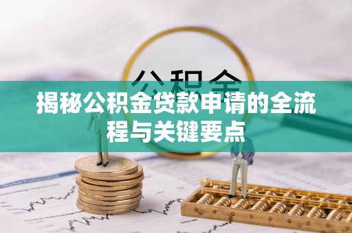 绍兴揭秘公积金贷款申请的全流程与关键要点