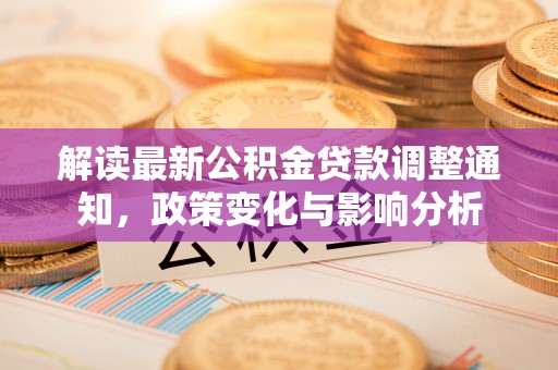 绍兴解读最新公积金贷款调整通知，政策变化与影响分析
