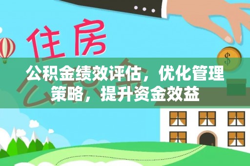 绍兴公积金绩效评估，优化管理策略，提升资金效益