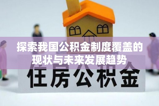绍兴探索我国公积金制度覆盖的现状与未来发展趋势