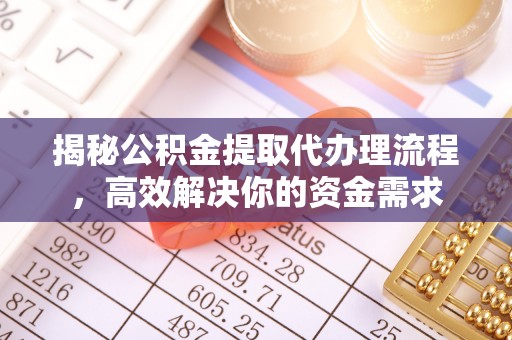绍兴揭秘公积金提取代办理流程，高效解决你的资金需求