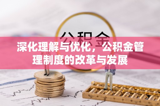 绍兴深化理解与优化，公积金管理制度的改革与发展