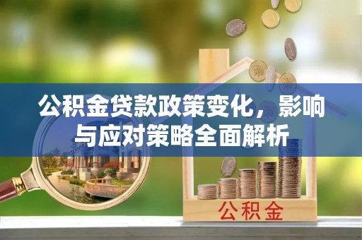 绍兴公积金贷款政策变化，影响与应对策略全面解析