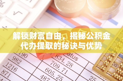 绍兴解锁财富自由，揭秘公积金代办提取的秘诀与优势