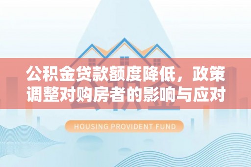 绍兴公积金贷款额度降低，政策调整对购房者的影响与应对策略