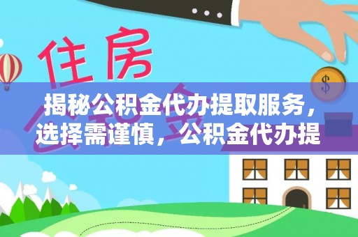 绍兴揭秘公积金代办提取服务，选择需谨慎，公积金代办提取靠谱吗？