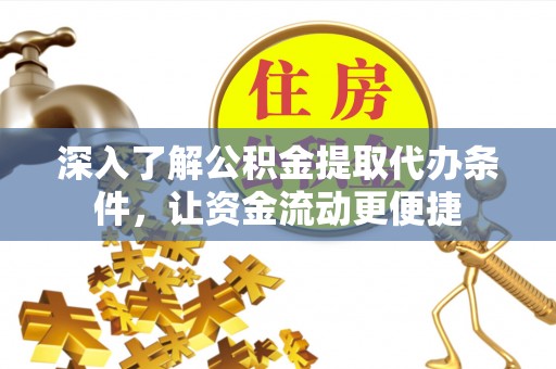 绍兴深入了解公积金提取代办条件，让资金流动更便捷