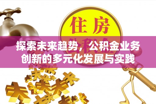 绍兴探索未来趋势，公积金业务创新的多元化发展与实践