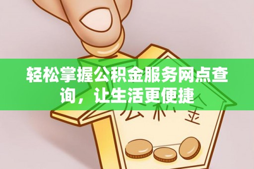 绍兴轻松掌握公积金服务网点查询，让生活更便捷