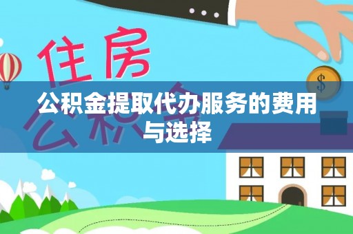 绍兴公积金提取代办服务的费用与选择