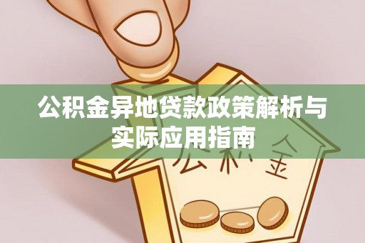 绍兴公积金异地贷款政策解析与实际应用指南