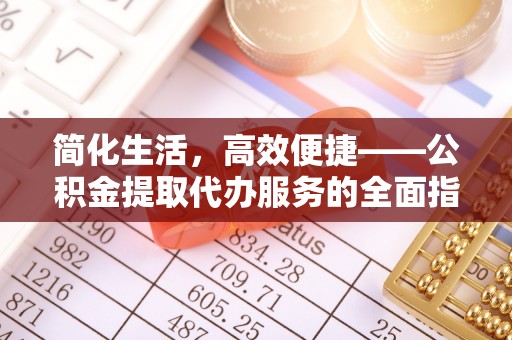 绍兴简化生活，高效便捷——公积金提取代办服务的全面指南