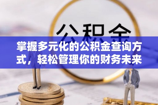 绍兴掌握多元化的公积金查询方式，轻松管理你的财务未来