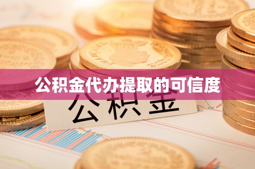 绍兴公积金代办提取的可信度