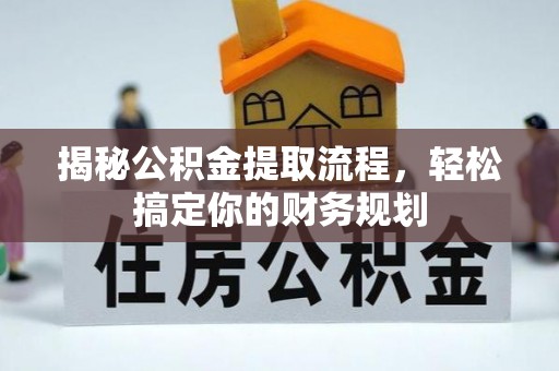 绍兴揭秘公积金提取流程，轻松搞定你的财务规划