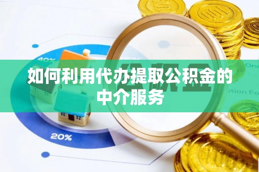绍兴如何利用代办提取公积金的中介服务