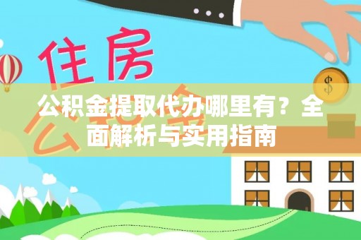 绍兴公积金提取代办哪里有？全面解析与实用指南