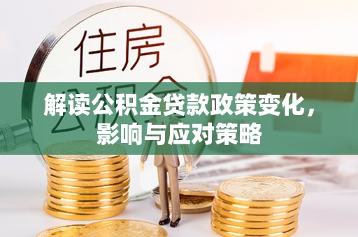 绍兴解读公积金贷款政策变化，影响与应对策略