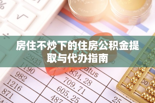 绍兴房住不炒下的住房公积金提取与代办指南