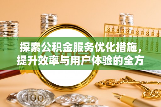 绍兴探索公积金服务优化措施，提升效率与用户体验的全方位解析